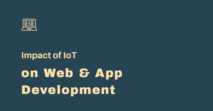 Impact of IoT on the Future of Web & App Development – BR Blogger